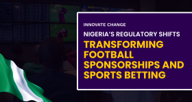 Innovate Change on Nigeria's Regulatory Shifts: Transforming Football Sponsorships and Sports Betting